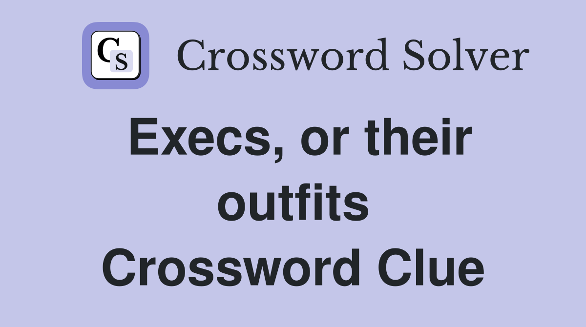 Execs, or their outfits Crossword Clue
