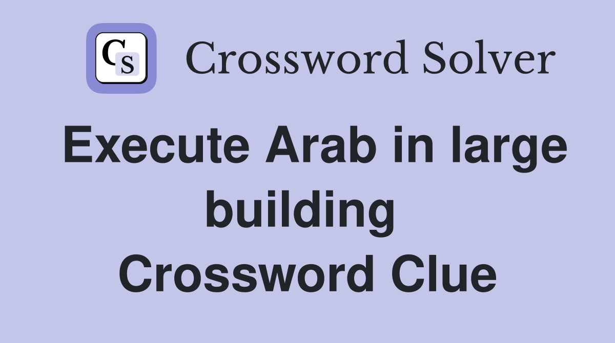 Execute Arab in large building  Crossword Clue