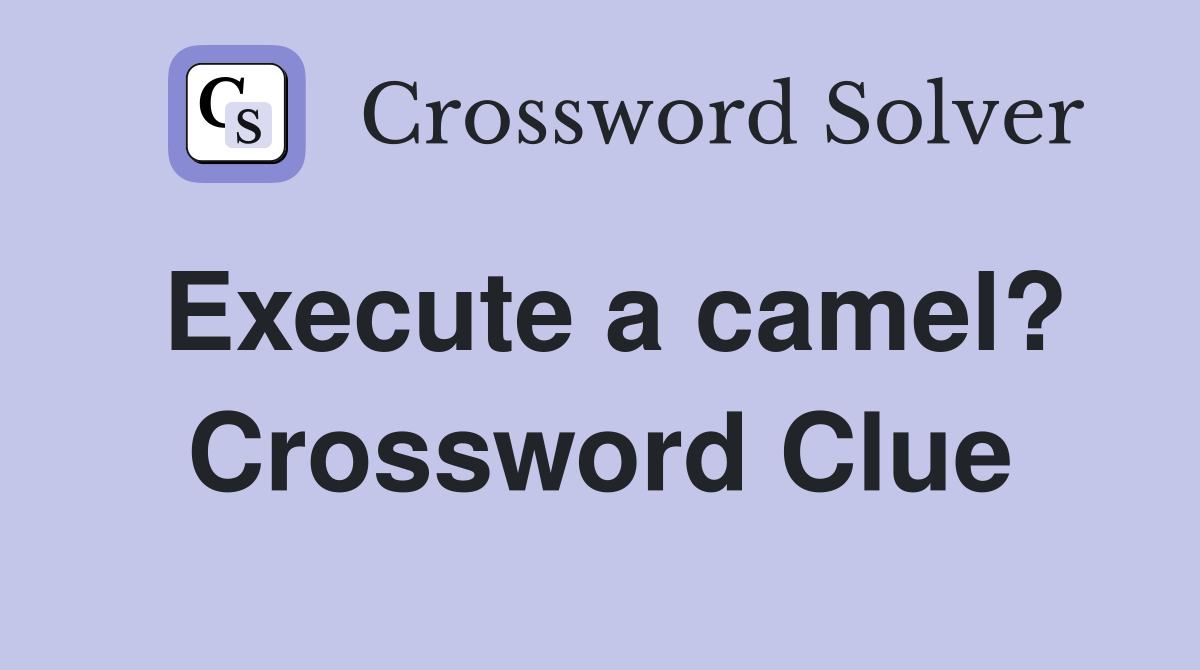 Execute a camel? Crossword Clue