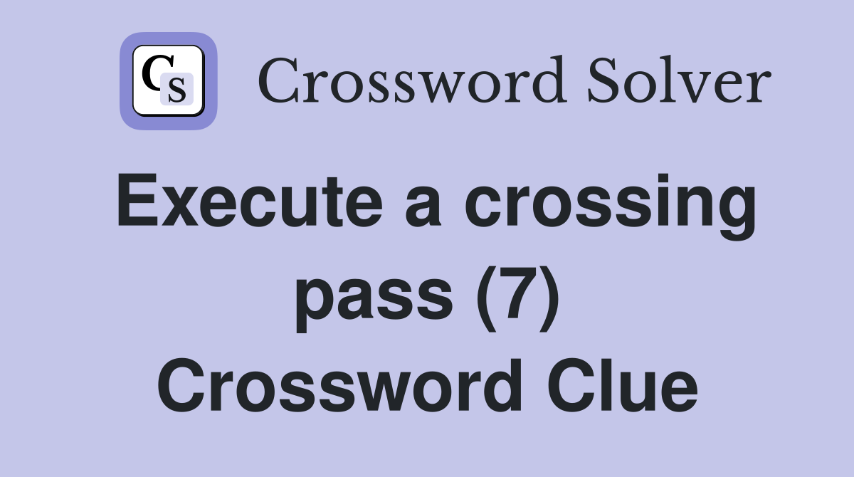 Execute a crossing pass (7) Crossword Clue