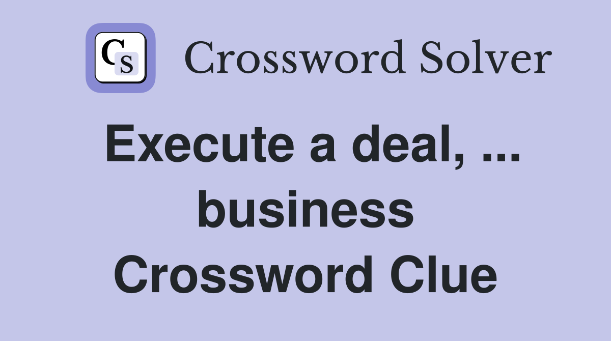 Execute a deal, ... business Crossword Clue