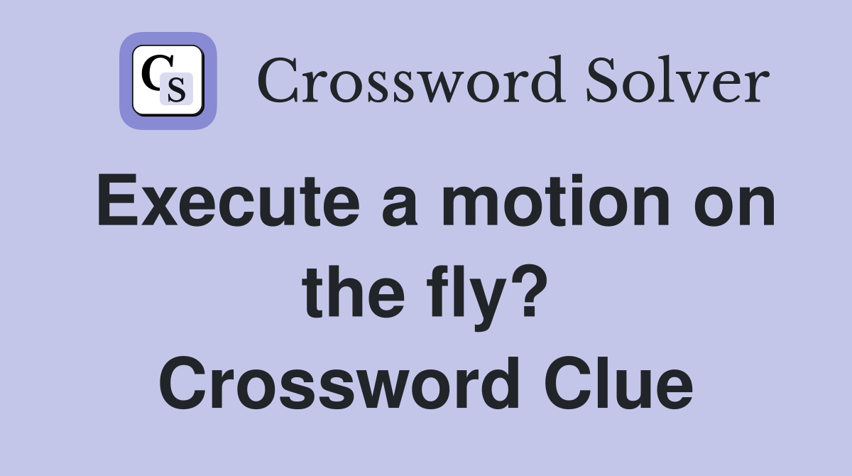 Execute a motion on the fly? Crossword Clue