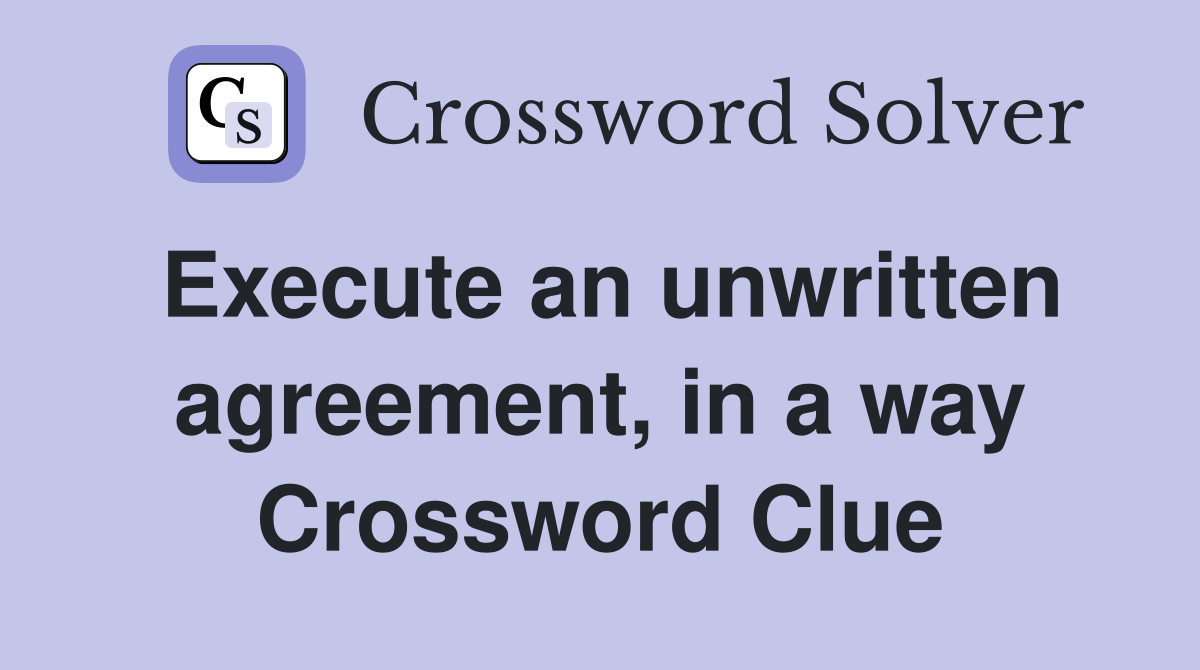 Execute an unwritten agreement, in a way Crossword Clue