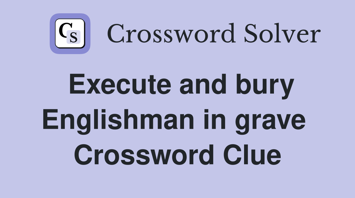 Execute and bury Englishman in grave  Crossword Clue