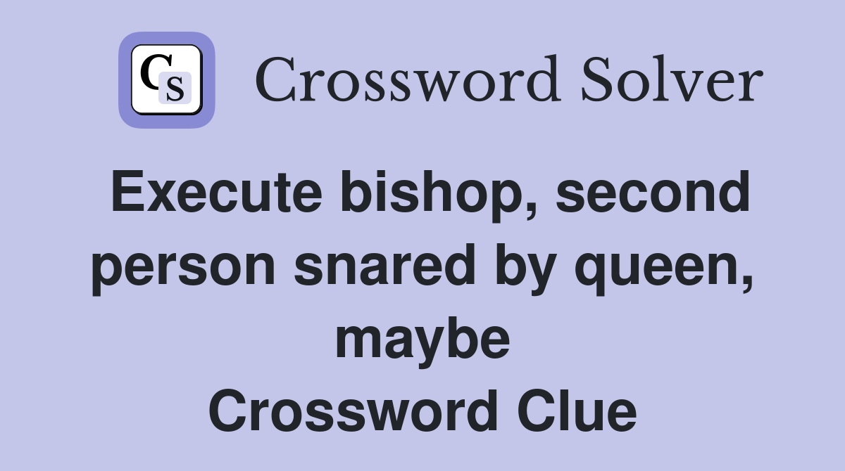 Execute bishop, second person snared by queen, maybe Crossword Clue