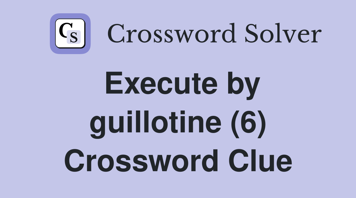 Execute by guillotine (6) Crossword Clue