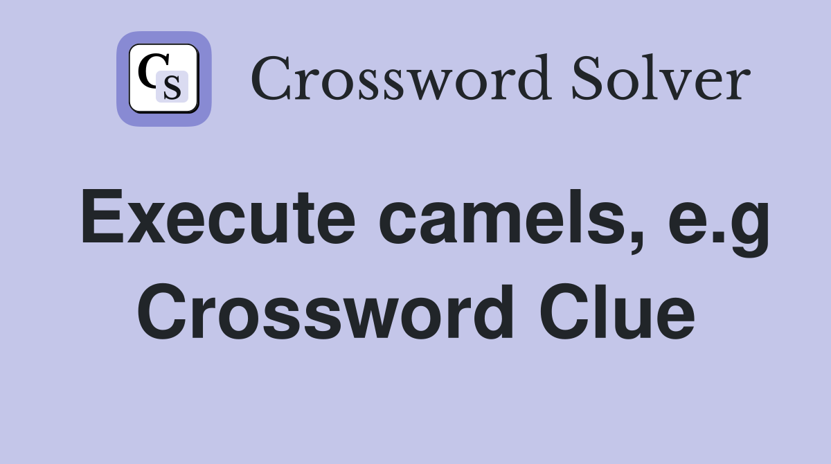 Execute camels, e.g Crossword Clue