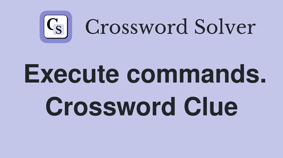 Execute commands. Crossword Clue