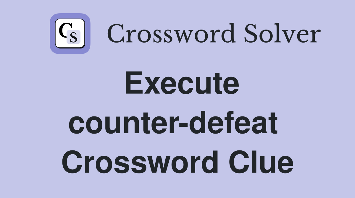 Execute counter-defeat  Crossword Clue