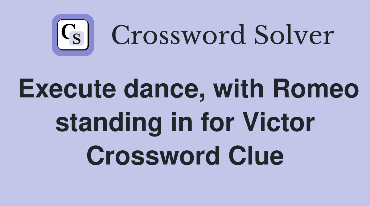 Execute dance, with Romeo standing in for Victor Crossword Clue
