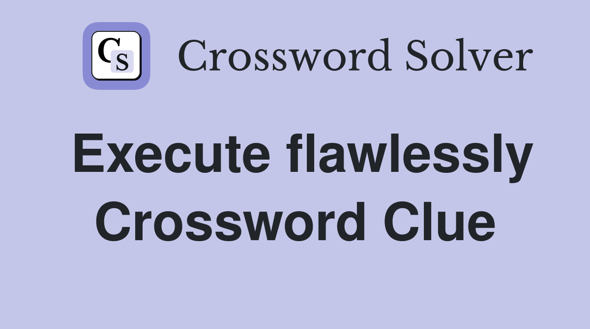Execute flawlessly Crossword Clue