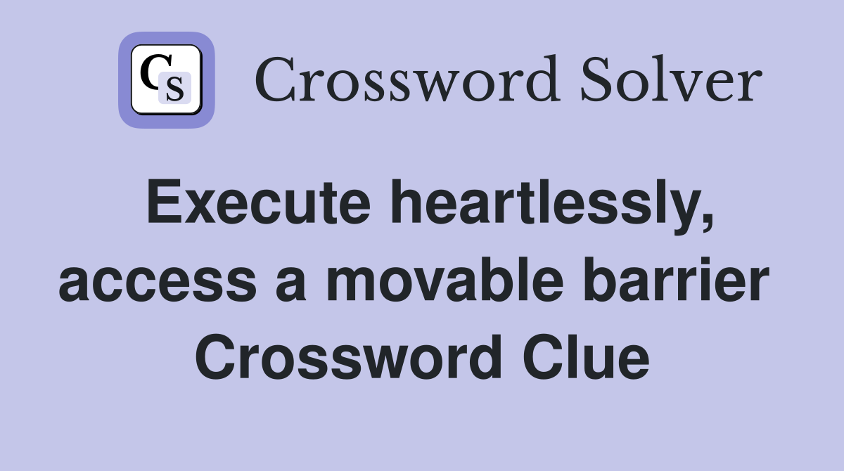 Execute heartlessly, access a movable barrier  Crossword Clue