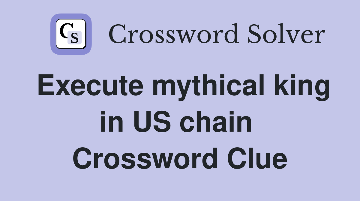 Execute mythical king in US chain  Crossword Clue