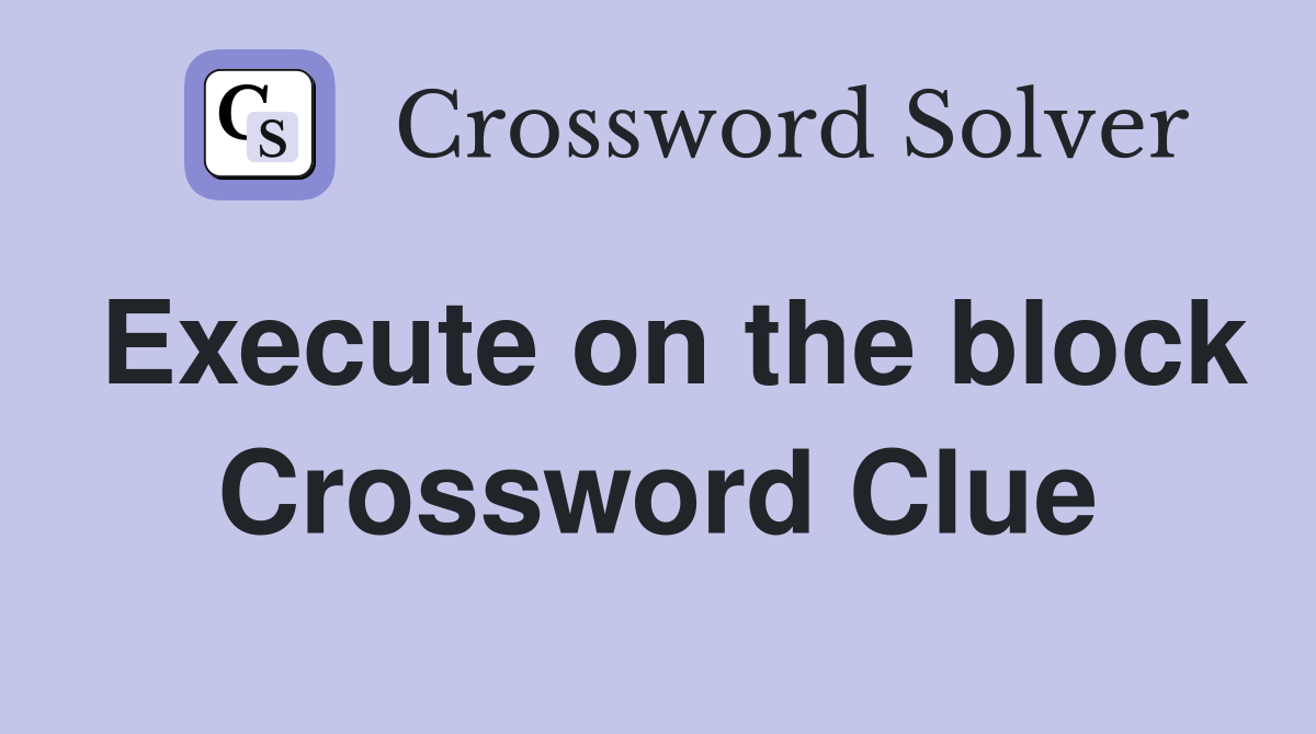 Execute on the block Crossword Clue