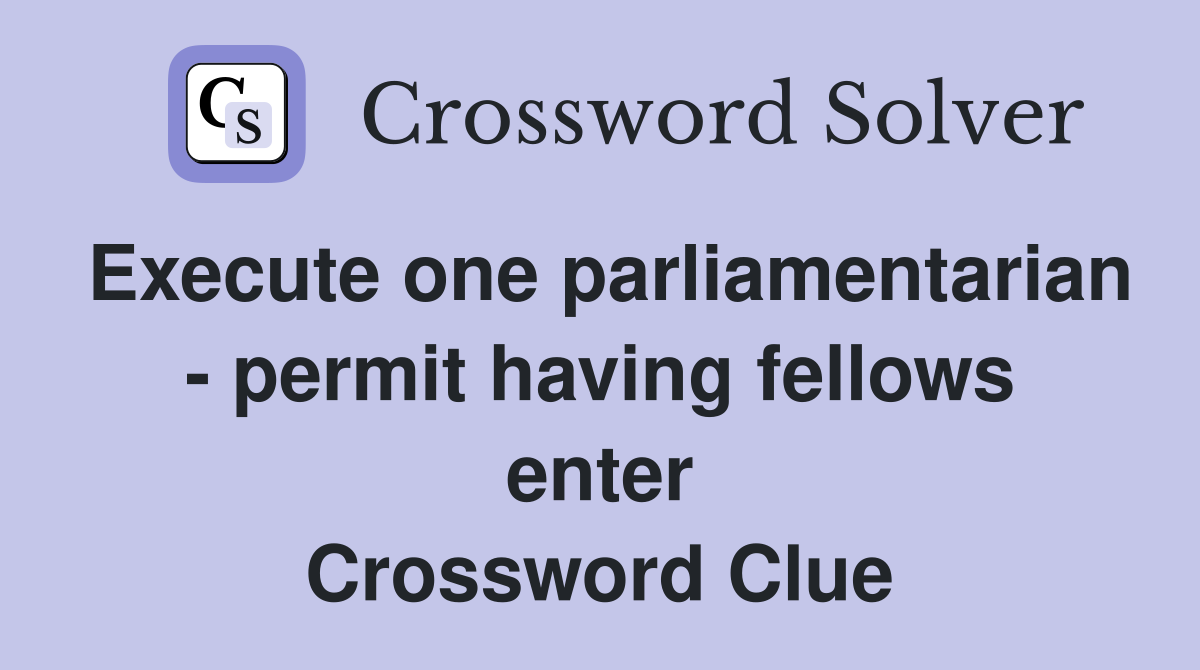 Execute one parliamentarian - permit having fellows enter Crossword Clue