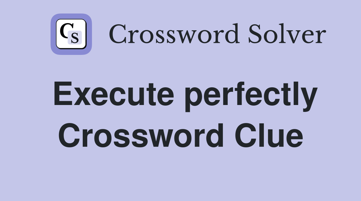 Execute perfectly Crossword Clue