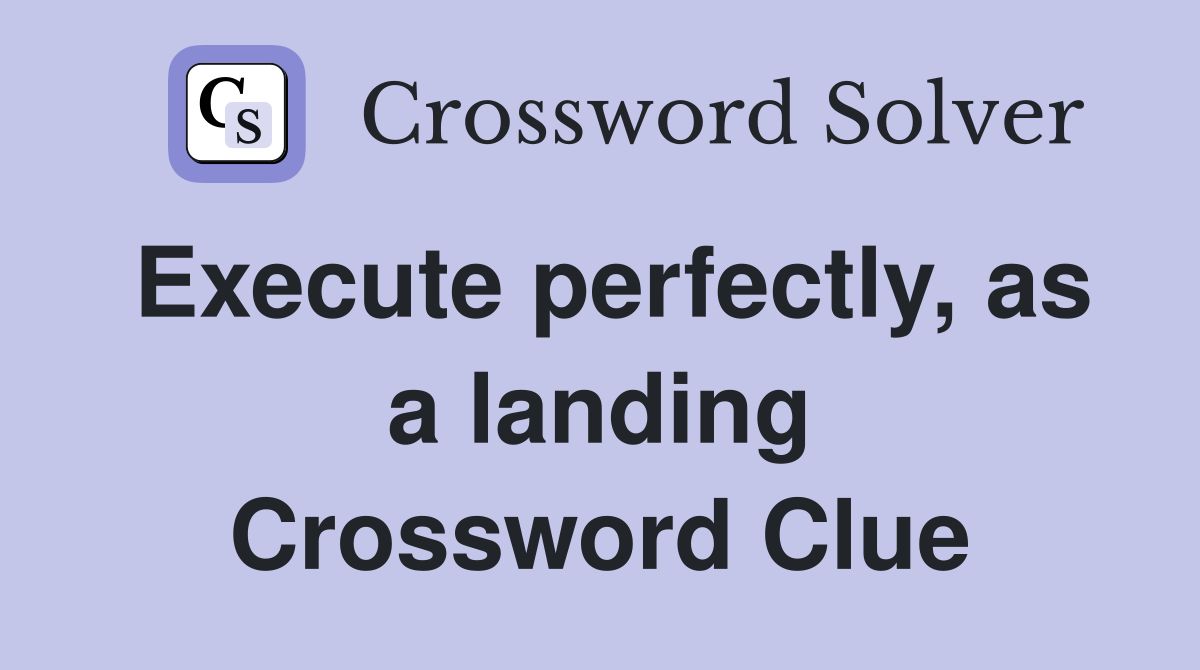 Execute perfectly, as a landing Crossword Clue