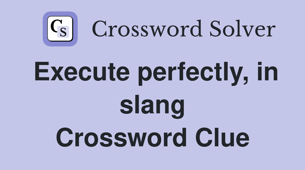 Execute perfectly, in slang Crossword Clue