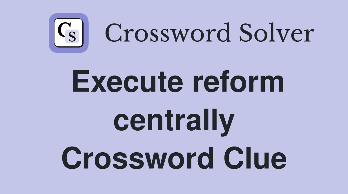Execute reform centrally Crossword Clue