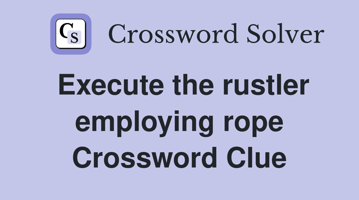 Execute the rustler employing rope Crossword Clue