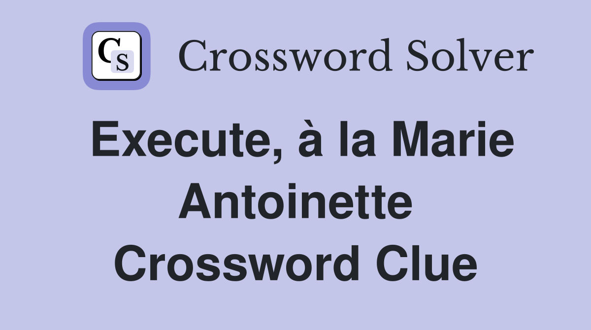 Execute, à la Marie Antoinette Crossword Clue