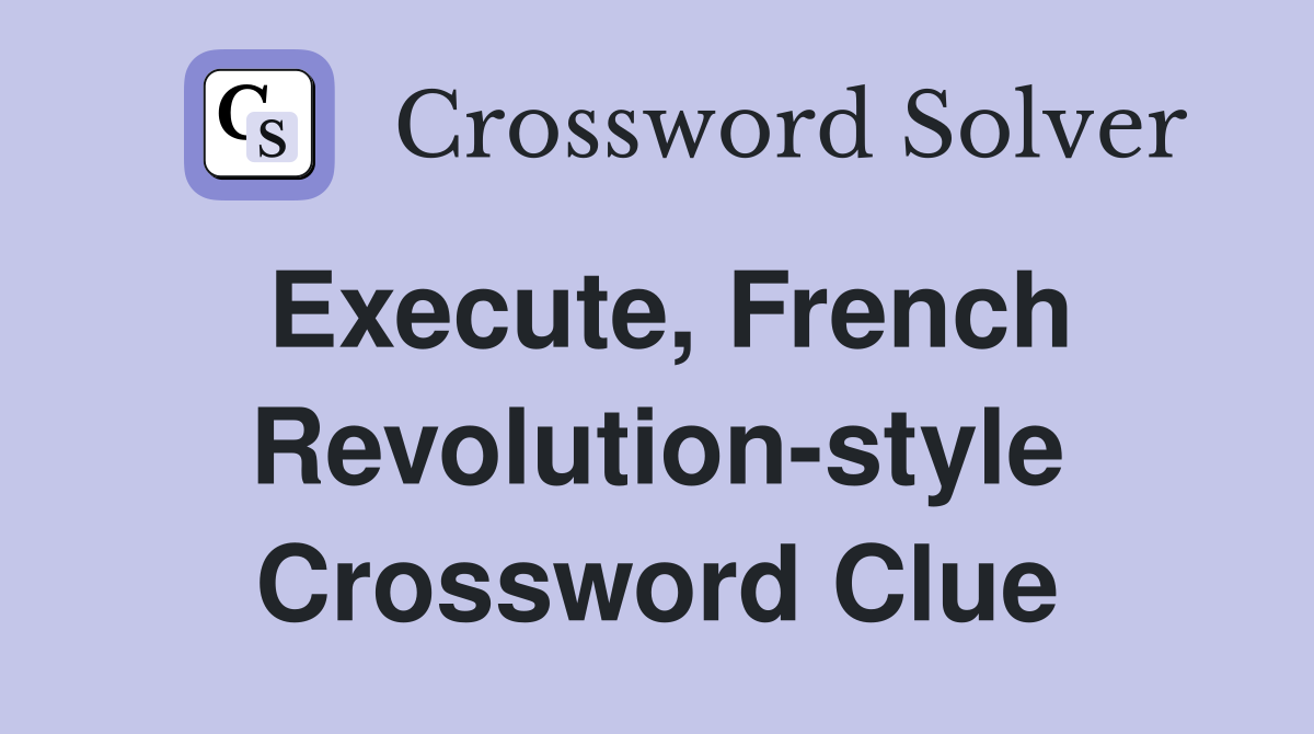 Execute, French Revolution-style Crossword Clue