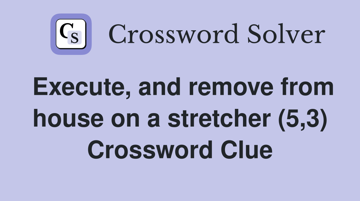 Execute, and remove from house on a stretcher (5,3) Crossword Clue