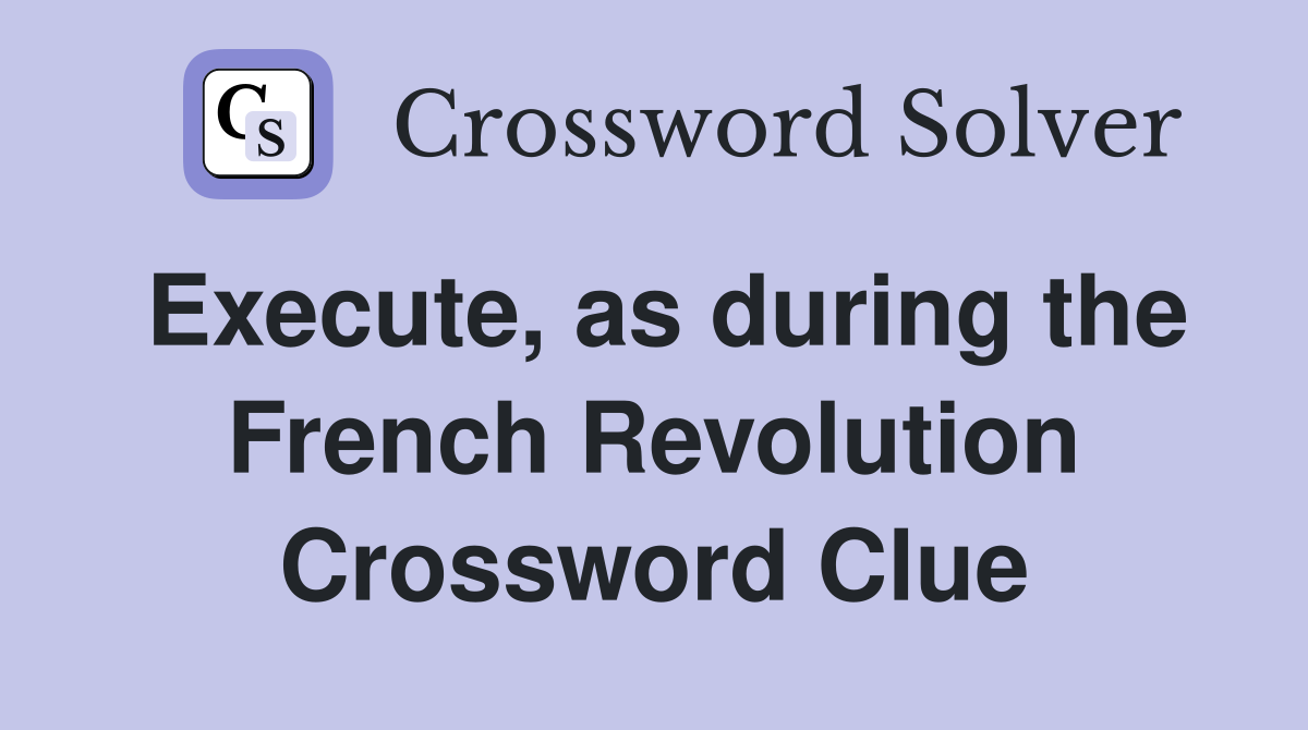 Execute, as during the French Revolution Crossword Clue
