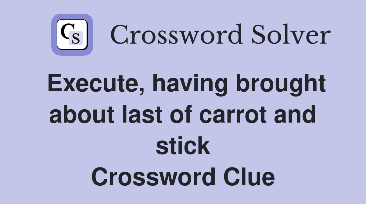 Execute, having brought about last of carrot and stick Crossword Clue