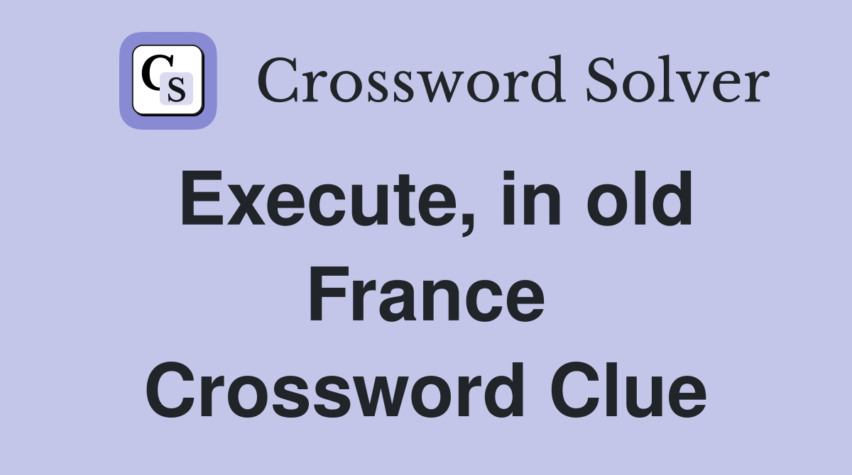 Execute, in old France Crossword Clue