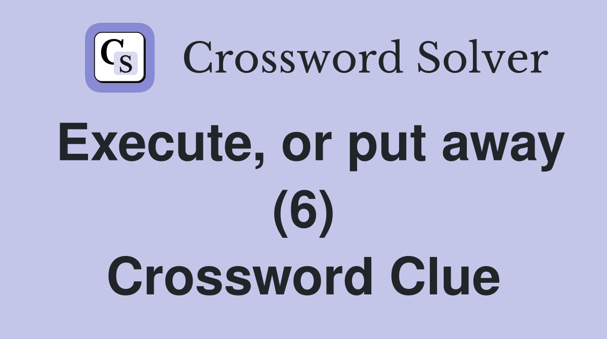 Execute, or put away (6) Crossword Clue