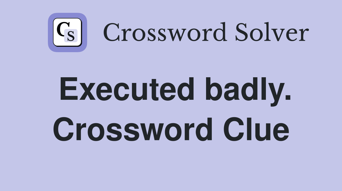 Executed badly. Crossword Clue
