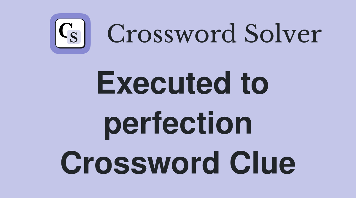 Executed to perfection Crossword Clue