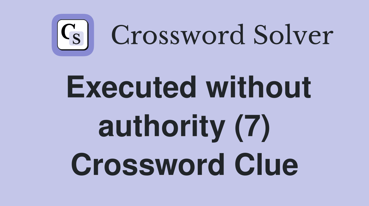 Executed without authority (7) Crossword Clue