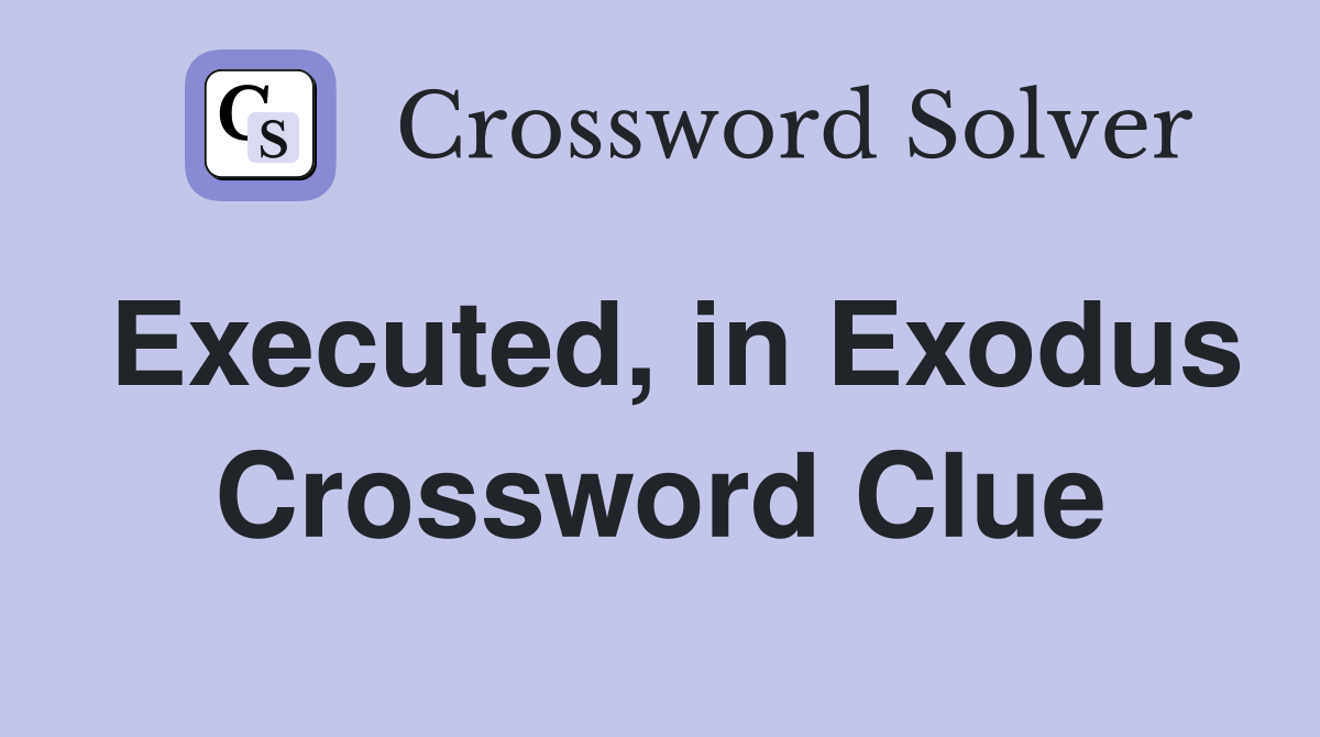 Executed, in Exodus Crossword Clue
