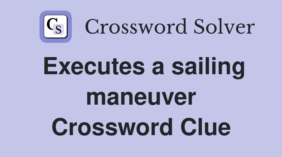 Executes a sailing maneuver Crossword Clue