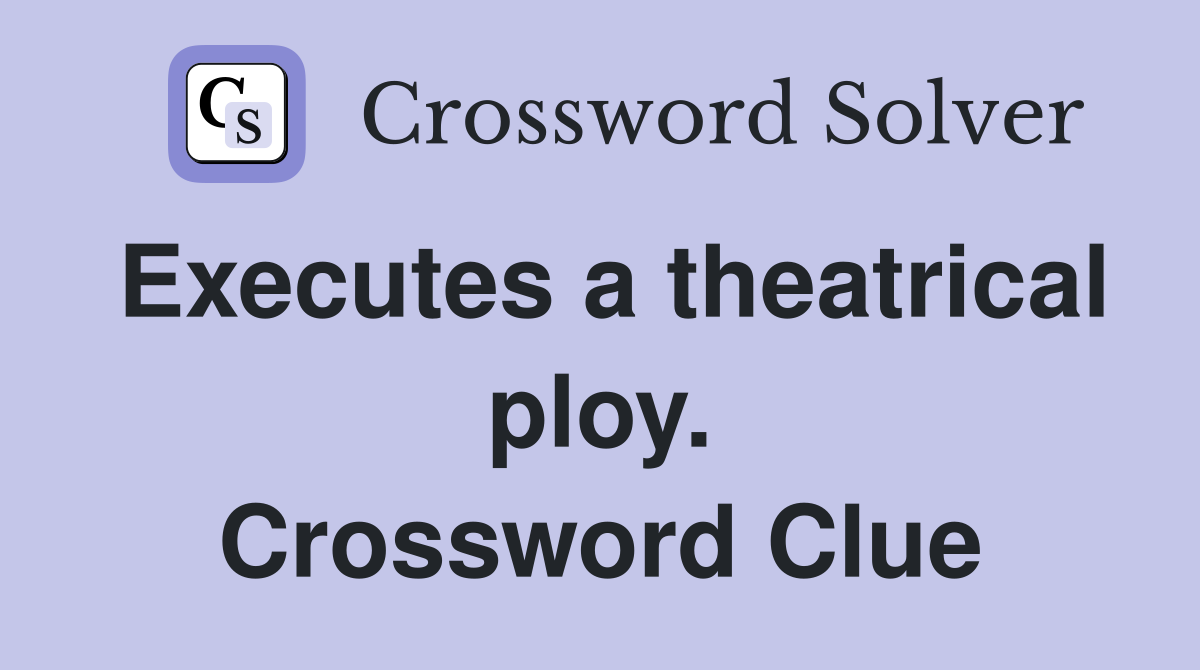 Executes a theatrical ploy. Crossword Clue