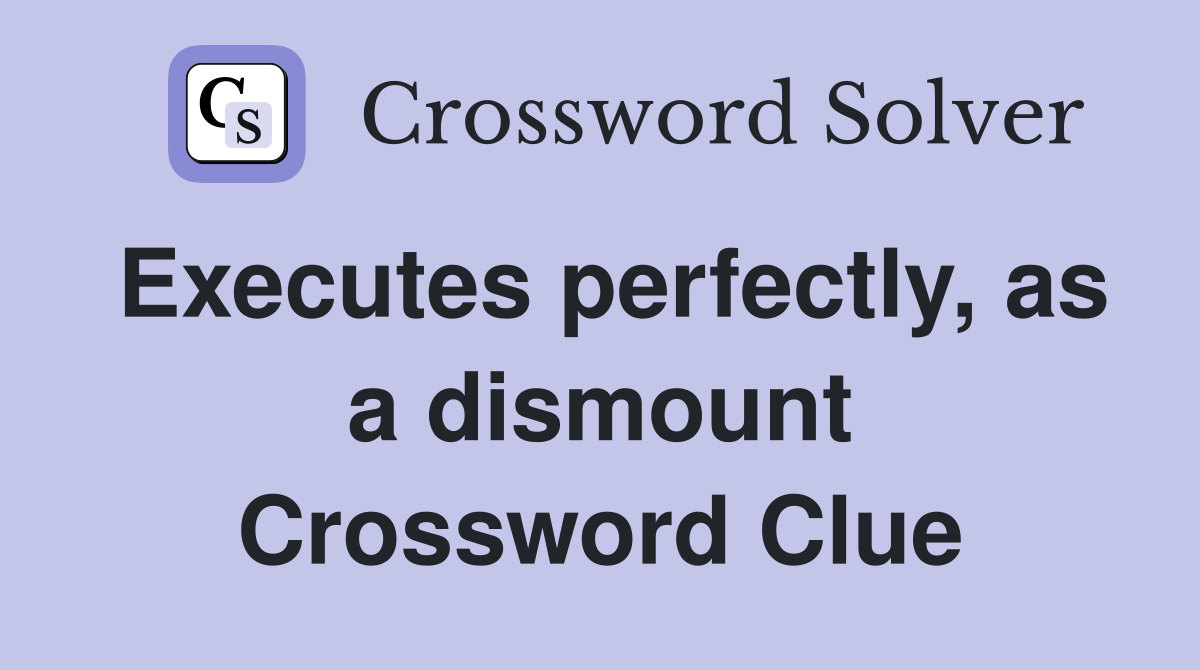 Executes perfectly, as a dismount Crossword Clue