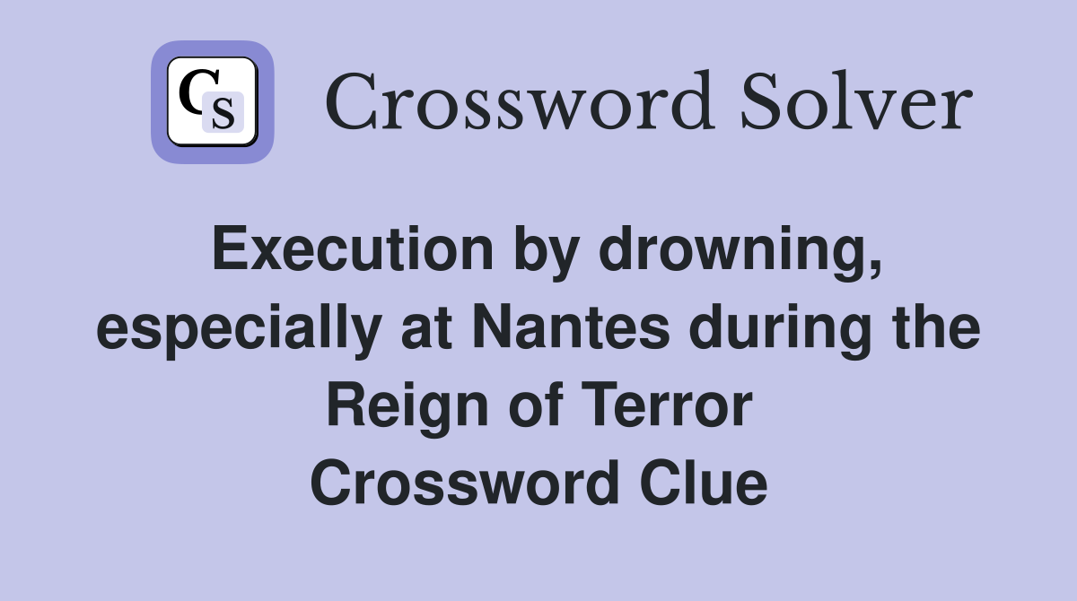Execution by drowning, especially at Nantes during the Reign of Terror Crossword Clue
