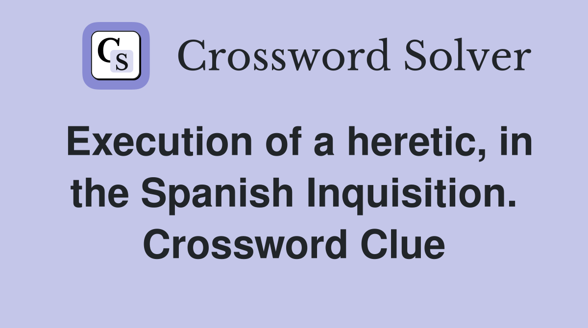 Execution of a heretic, in the Spanish Inquisition. Crossword Clue
