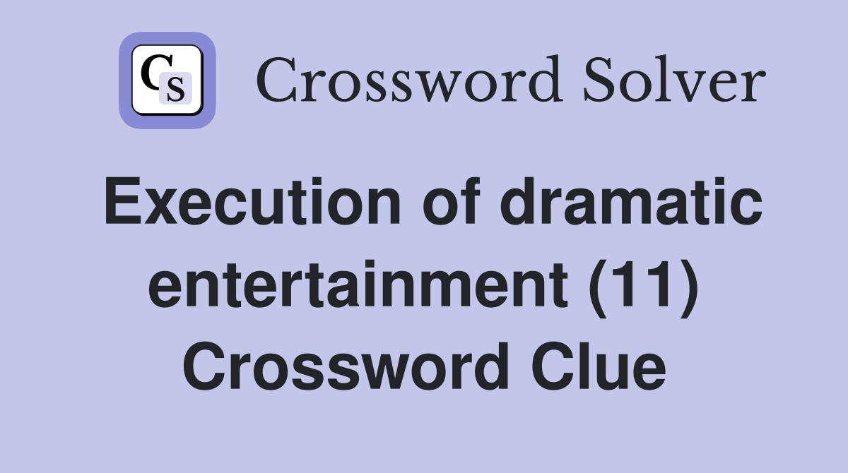 Execution of dramatic entertainment (11) Crossword Clue