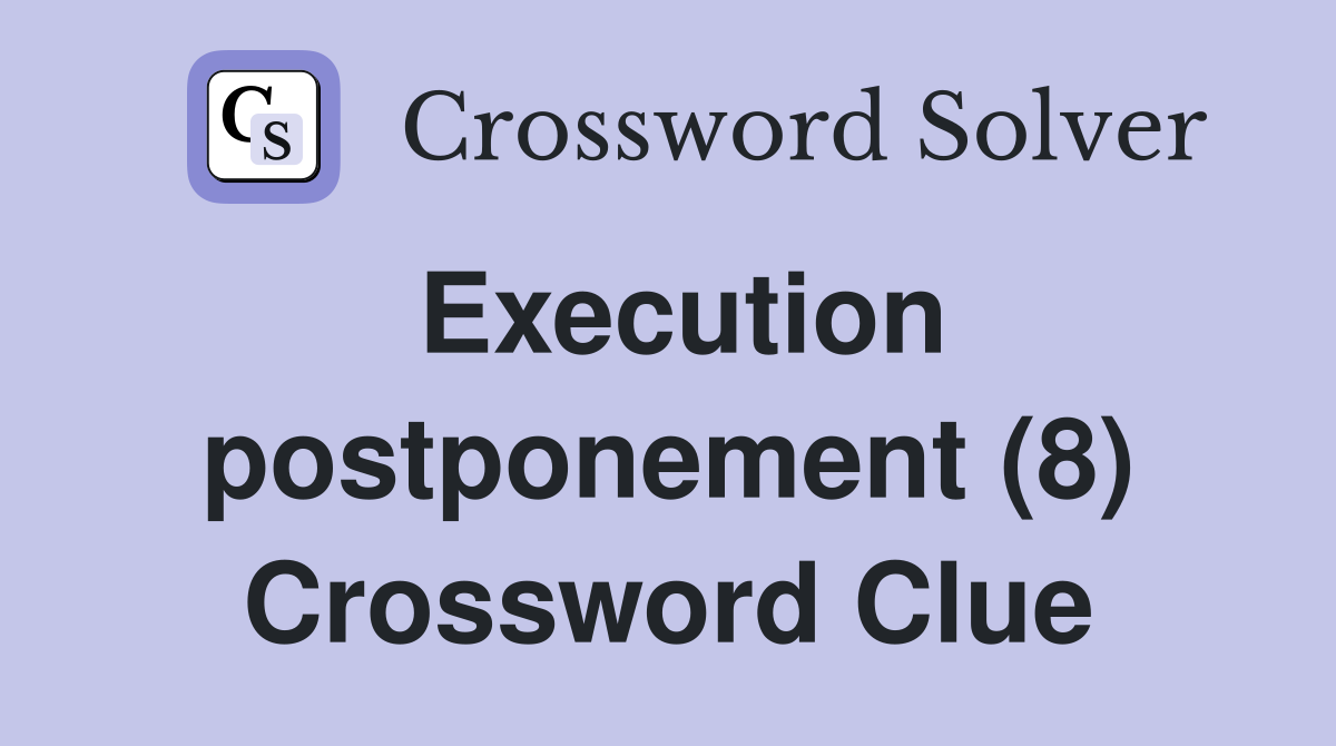 Execution postponement (8) Crossword Clue