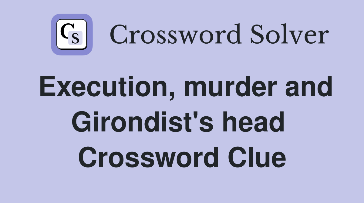 Execution, murder and Girondist's head  Crossword Clue