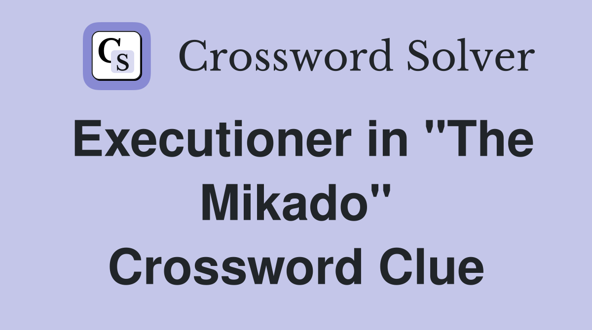 Executioner in "The Mikado" Crossword Clue