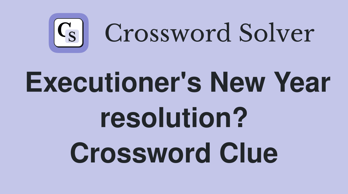 Executioner's New Year resolution? Crossword Clue