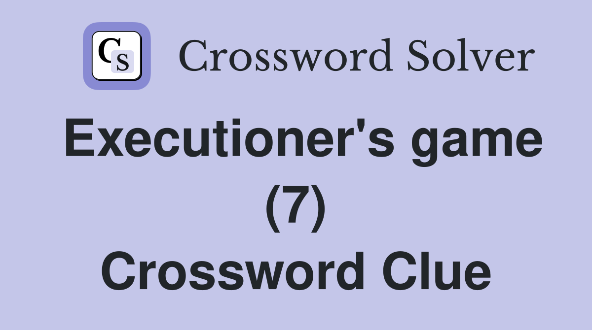 Executioner's game (7) Crossword Clue