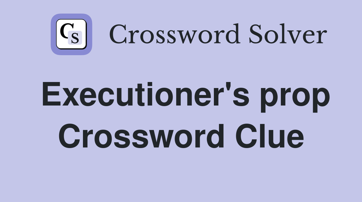 Executioner's prop Crossword Clue