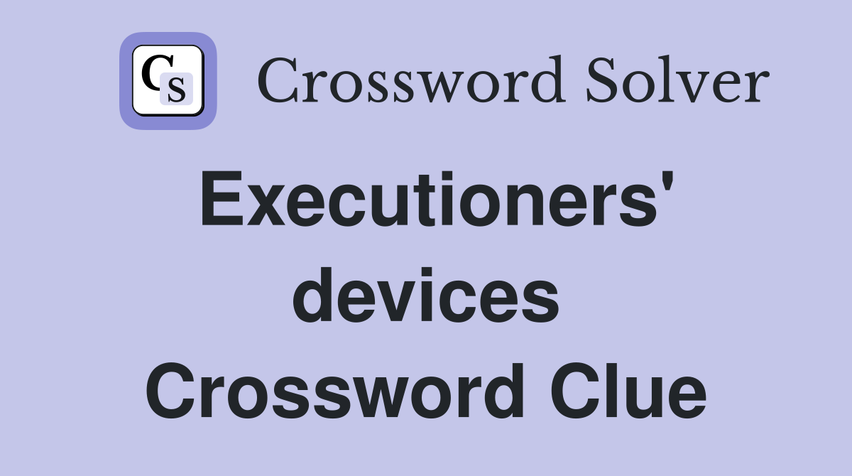 Executioners' devices Crossword Clue