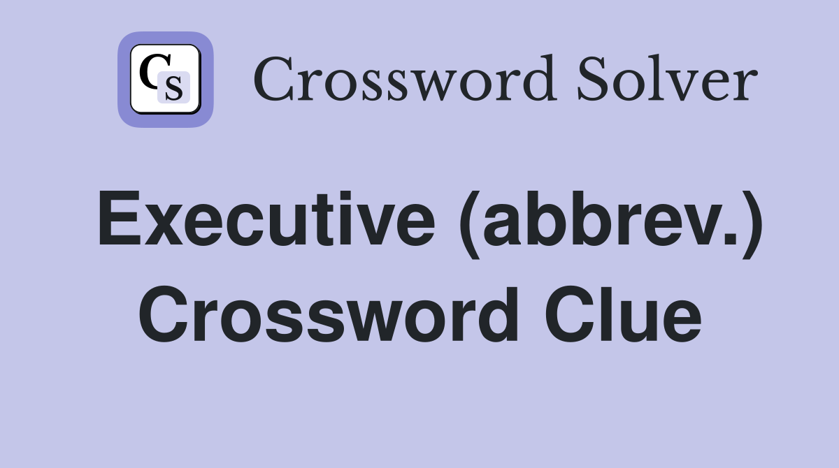 Executive (abbrev.) Crossword Clue