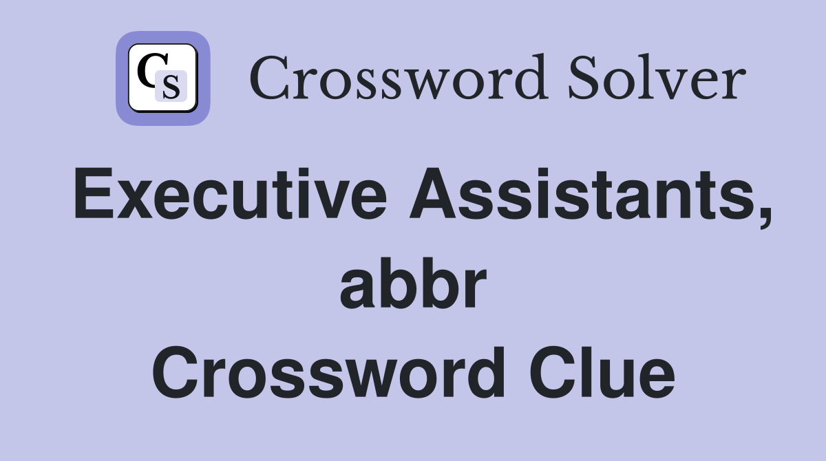 Executive Assistants, abbr Crossword Clue